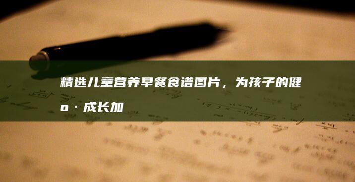 精选儿童营养早餐食谱图片，为孩子的健康成长加油助力。